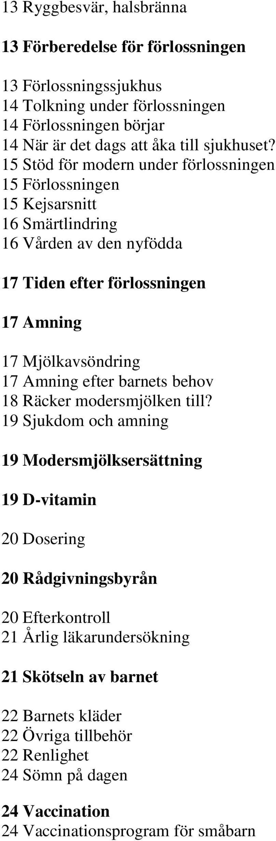 15 Stöd för modern under förlossningen 15 Förlossningen 15 Kejsarsnitt 16 Smärtlindring 16 Vården av den nyfödda 17 Tiden efter förlossningen 17 Amning 17 Mjölkavsöndring