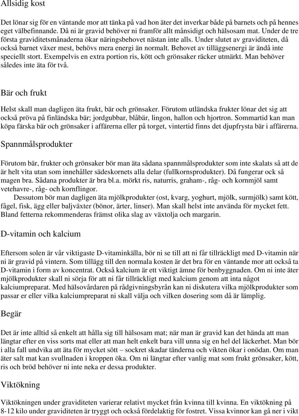 Under slutet av graviditeten, då också barnet växer mest, behövs mera energi än normalt. Behovet av tilläggsenergi är ändå inte speciellt stort.