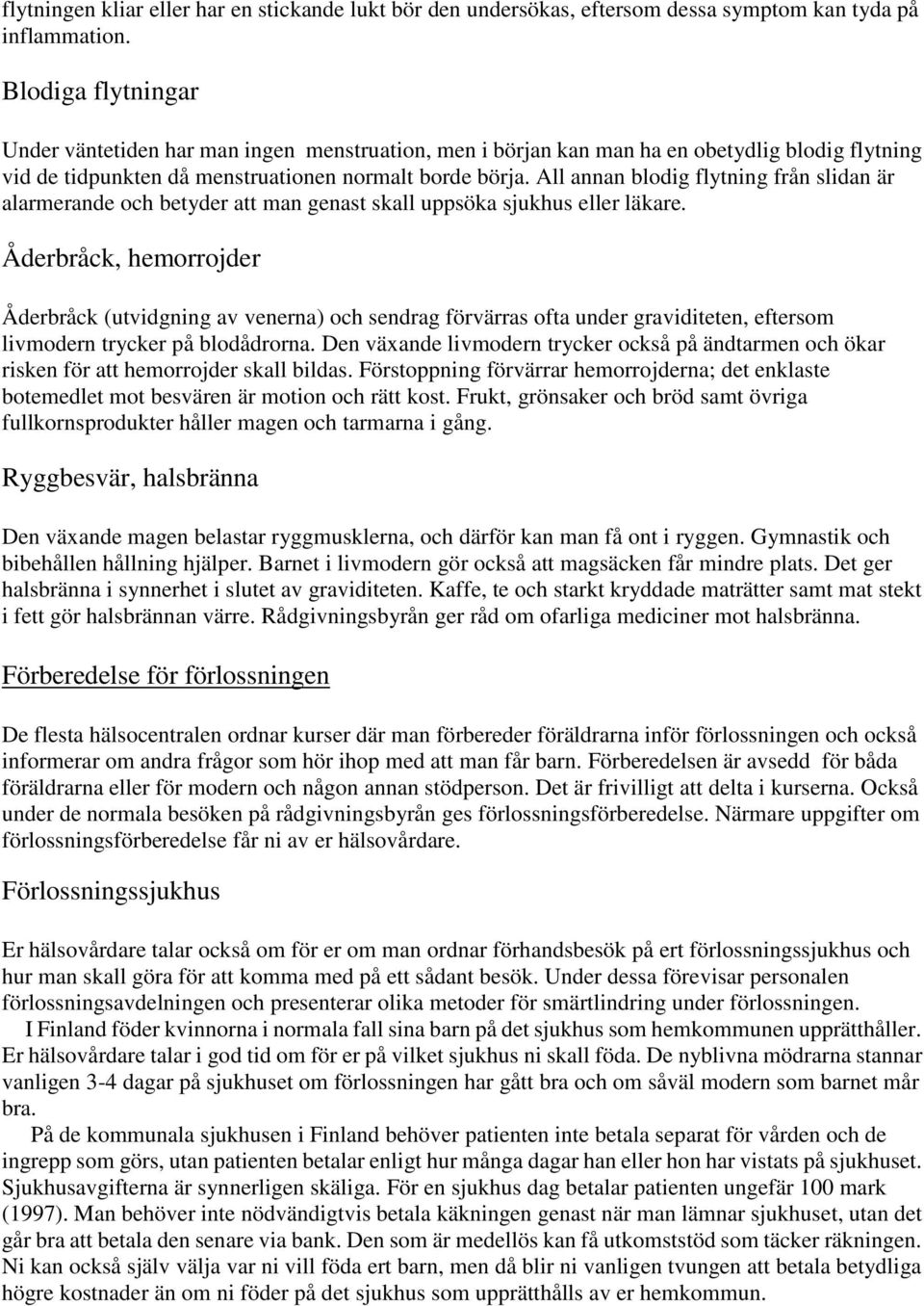 All annan blodig flytning från slidan är alarmerande och betyder att man genast skall uppsöka sjukhus eller läkare.