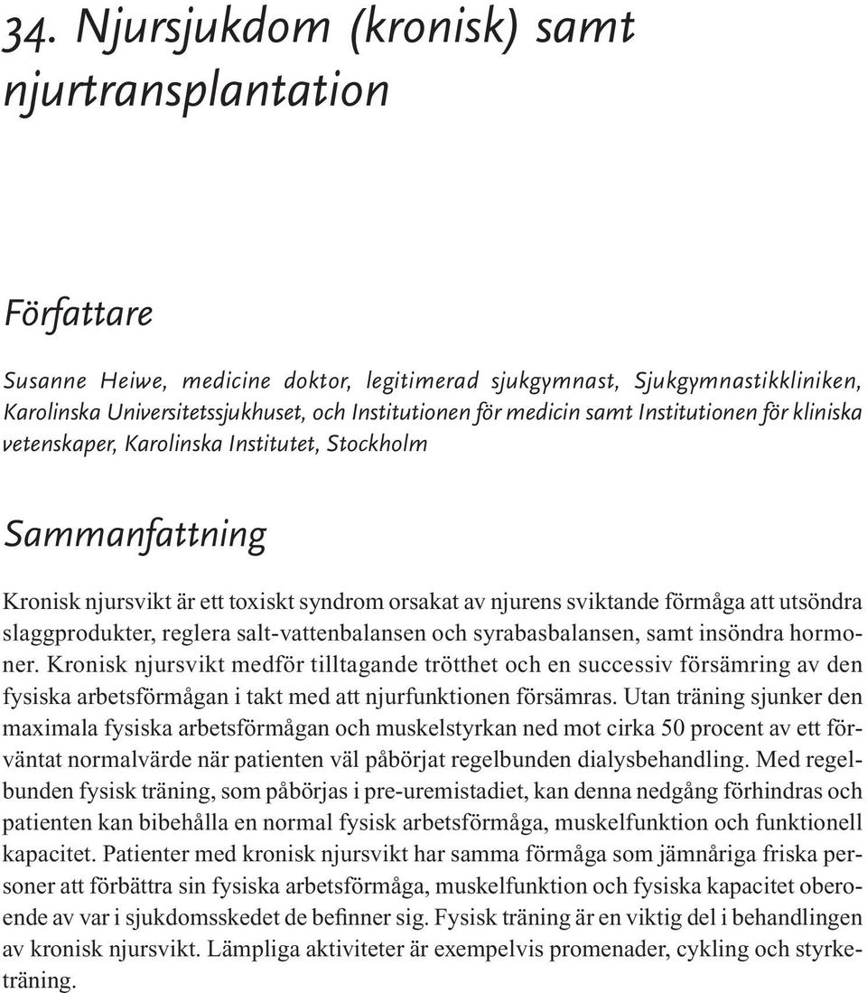 slaggprodukter, reglera salt-vattenbalansen och syrabasbalansen, samt insöndra hormoner.