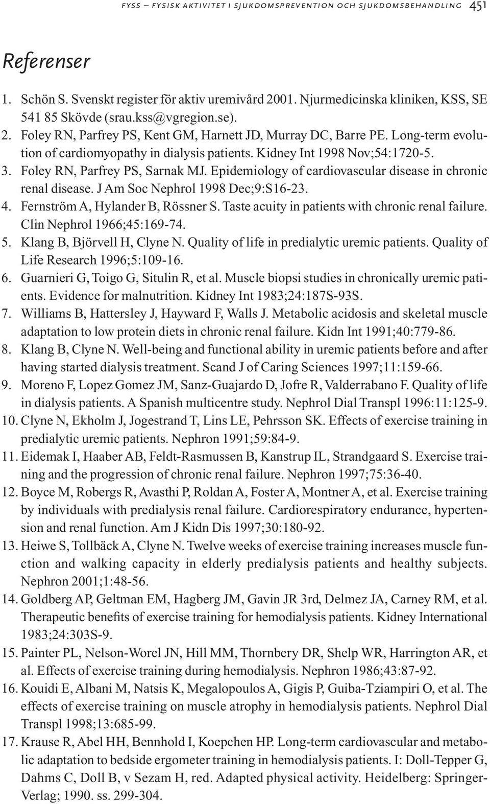 Foley RN, Parfrey PS, Sarnak MJ. Epidemiology of cardiovascular disease in chronic renal disease. J Am Soc Nephrol 1998 Dec;9:S16-23. 4. Fernström A, Hylander B, Rössner S.