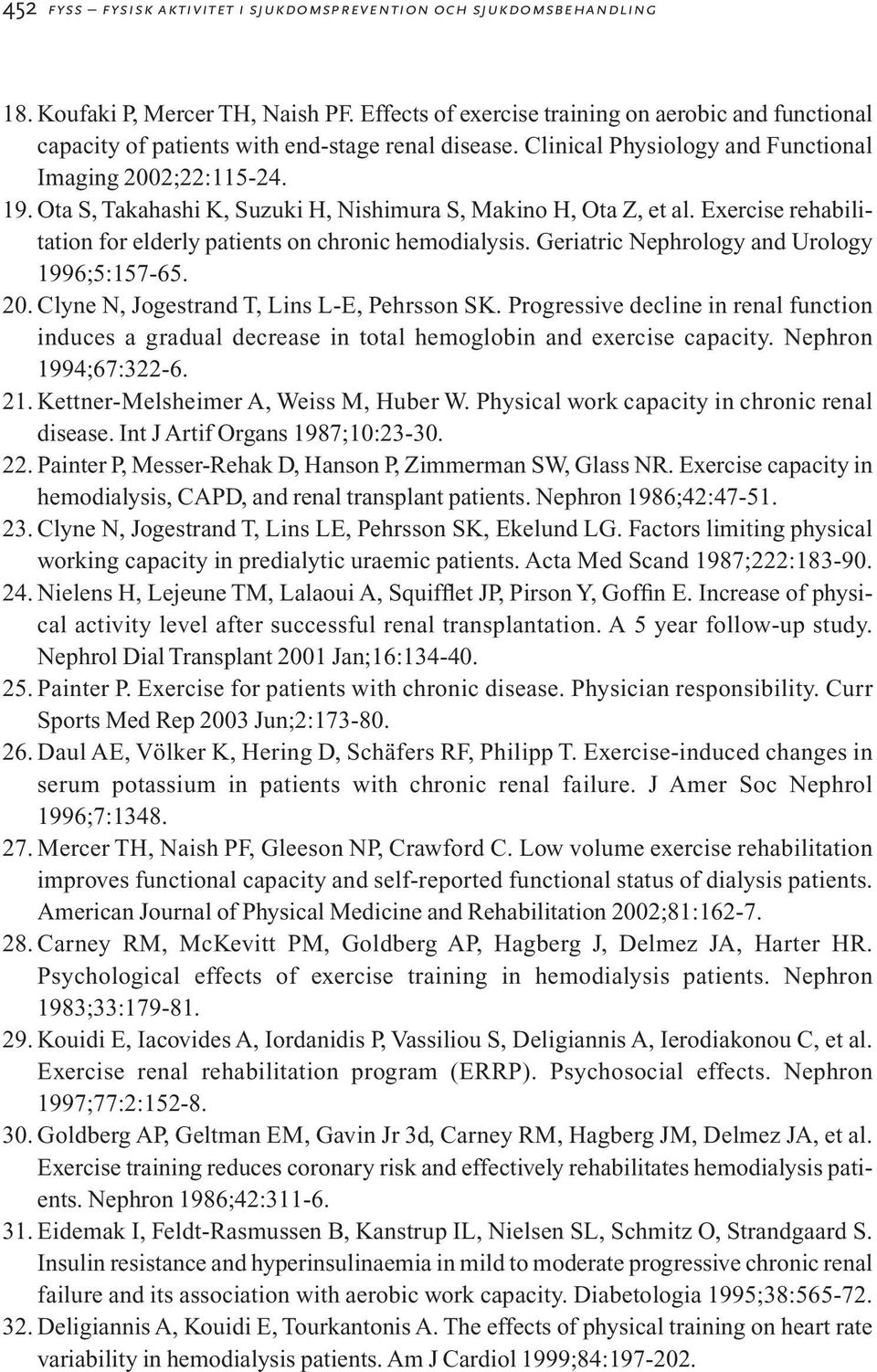 Ota S, Takahashi K, Suzuki H, Nishimura S, Makino H, Ota Z, et al. Exercise rehabilitation for elderly patients on chronic hemodialysis. Geriatric Nephrology and Urology 1996;5:157-65. 20.