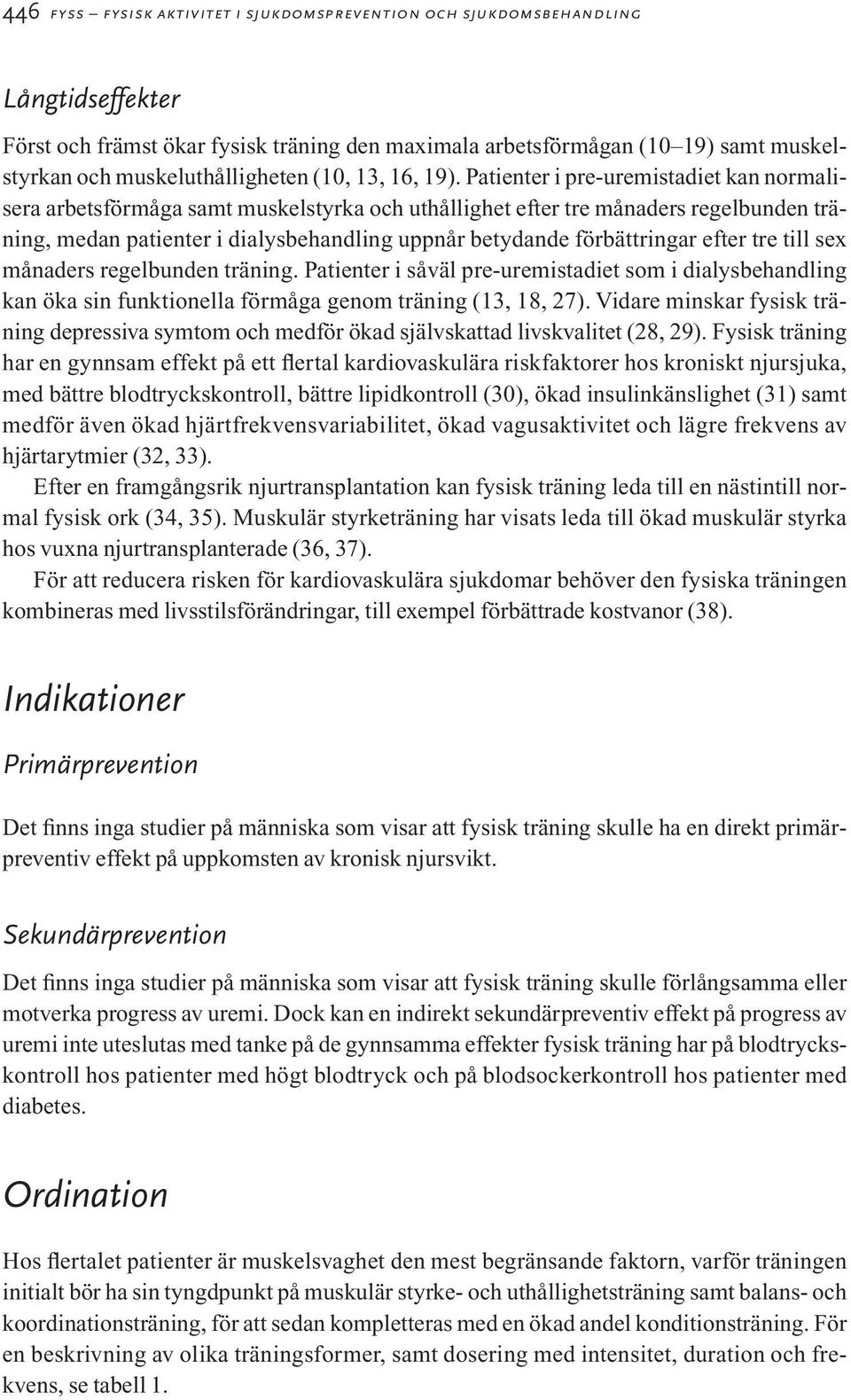 Patienter i pre-uremistadiet kan normalisera arbetsförmåga samt muskelstyrka och uthållighet efter tre månaders regelbunden träning, medan patienter i dialysbehandling uppnår betydande förbättringar