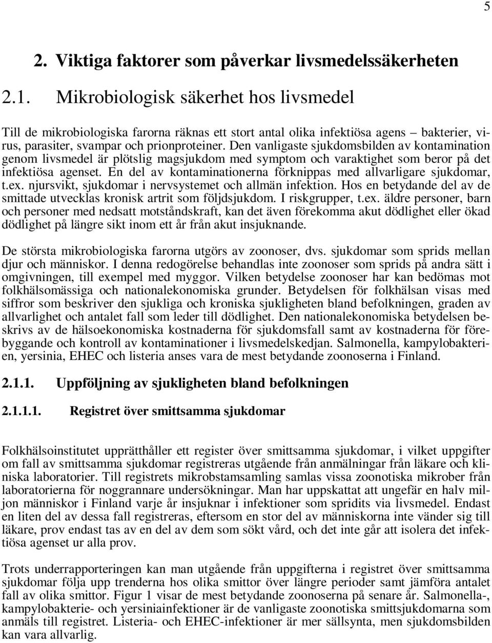 Den vanligaste sjukdomsbilden av kontamination genom livsmedel är plötslig magsjukdom med symptom och varaktighet som beror på det infektiösa agenset.