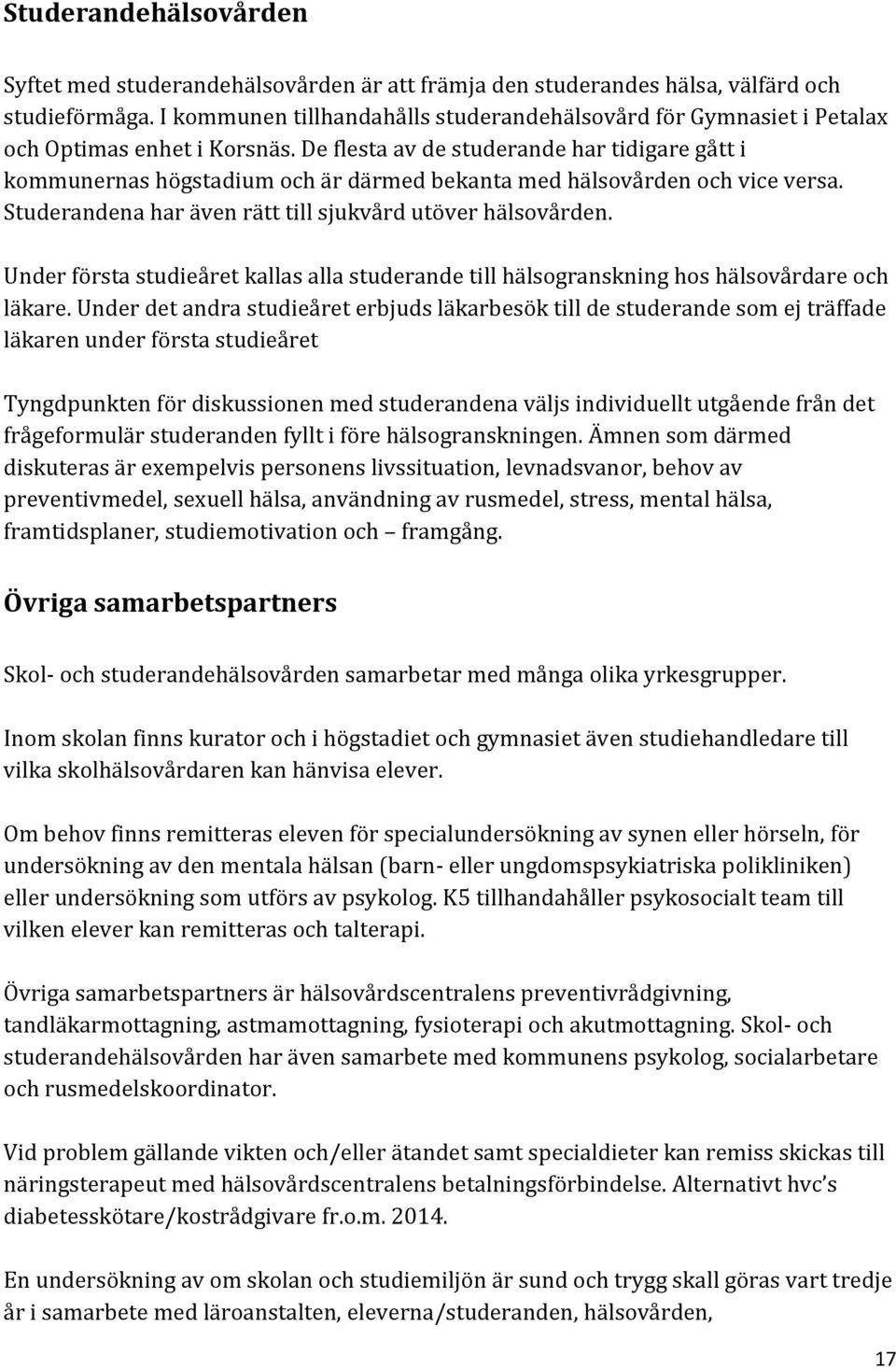 De flesta av de studerande har tidigare gått i kommunernas högstadium och är därmed bekanta med hälsovården och vice versa. Studerandena har även rätt till sjukvård utöver hälsovården.