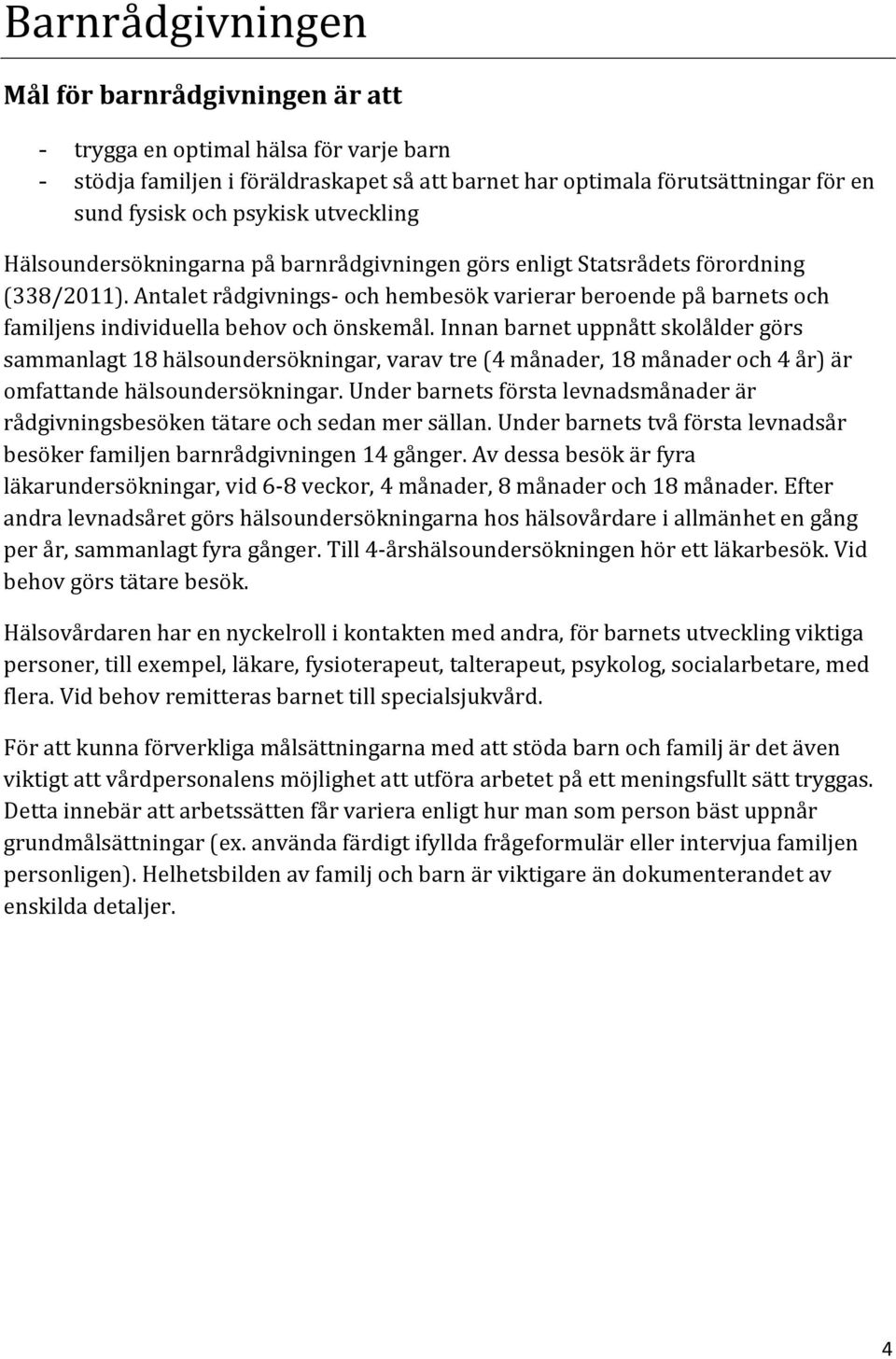 Antalet rådgivnings- och hembesök varierar beroende på barnets och familjens individuella behov och önskemål.