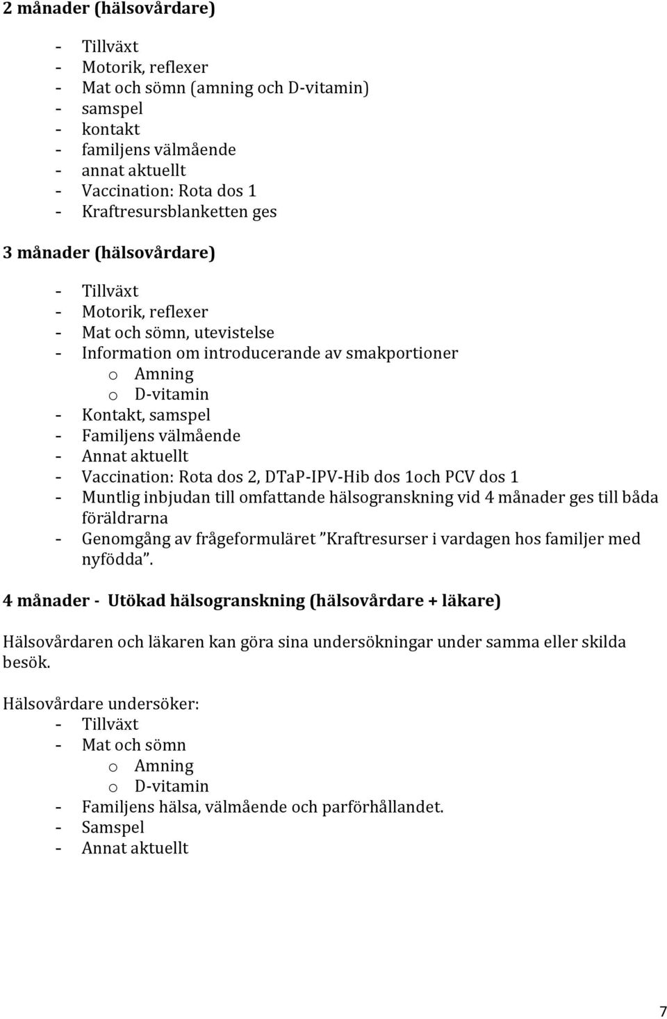 Rota dos 2, DTaP-IPV-Hib dos 1och PCV dos 1 - Muntlig inbjudan till omfattande hälsogranskning vid 4 månader ges till båda föräldrarna - Genomgång av frågeformuläret Kraftresurser i vardagen hos