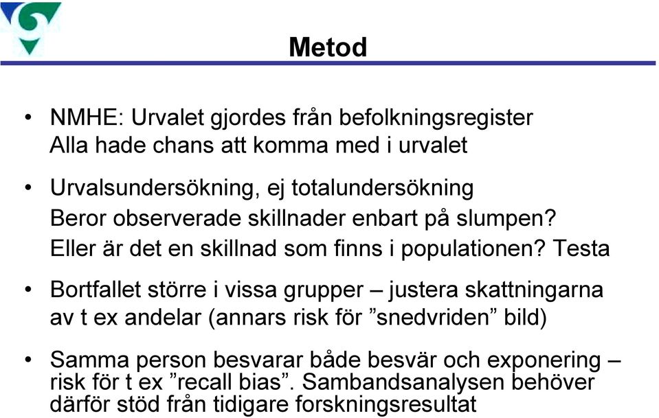 Testa Bortfallet större i vissa grupper justera skattningarna av t ex andelar (annars risk för snedvriden bild) Samma