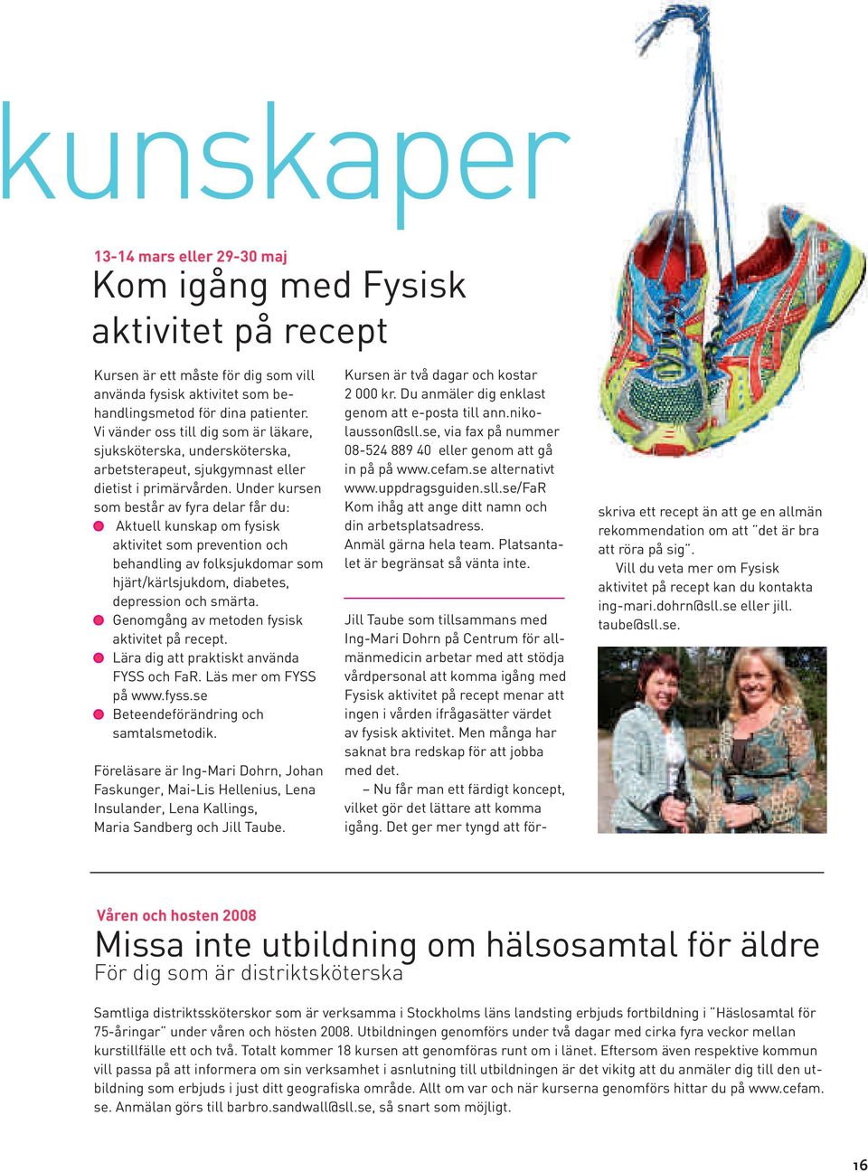 Under kursen som består av fyra delar får du: Aktuell kunskap om fysisk aktivitet som prevention och behandling av folksjukdomar som hjärt/kärlsjukdom, diabetes, depression och smärta.