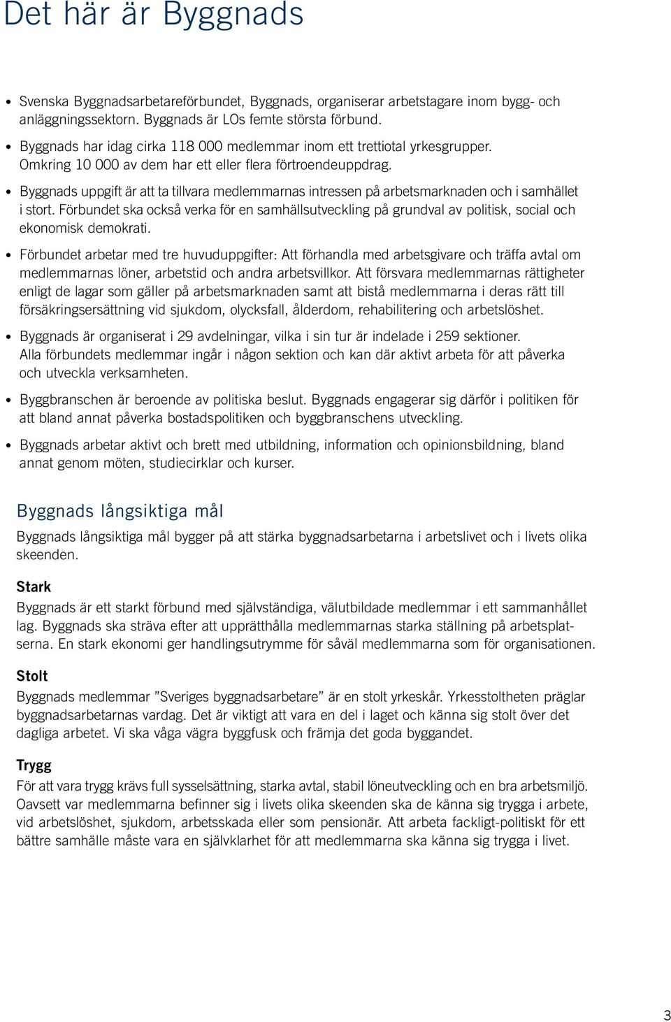 Byggnads uppgift är att ta tillvara medlemmarnas intressen på arbetsmarknaden och i samhället i stort.