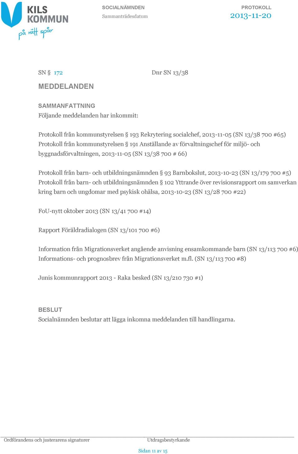 Protokoll från barn- och utbildningsnämnden 102 Yttrande över revisionsrapport om samverkan kring barn och ungdomar med psykisk ohälsa, 2013-10-23 (SN 13/28 700 #22) FoU-nytt oktober 2013 (SN 13/41