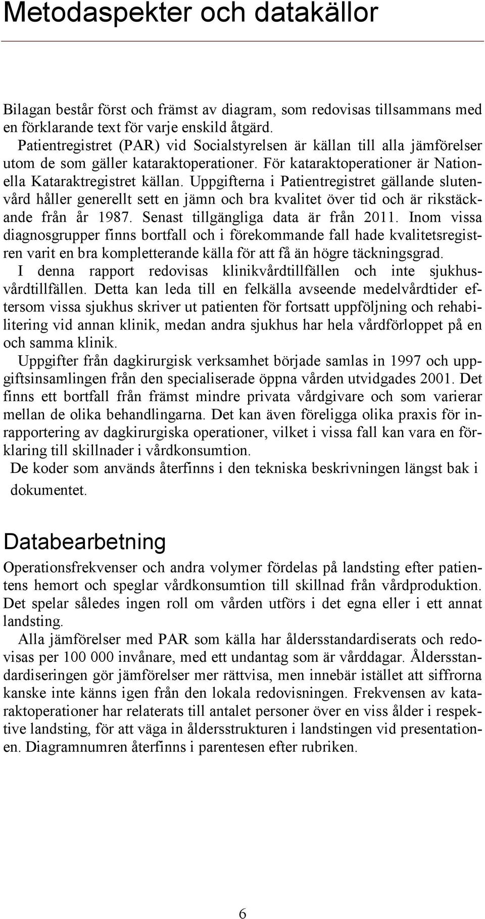 Uppgifterna i Patientregistret gällande slutenvård håller generellt sett en jämn och bra kvalitet över tid och är rikstäckande från år 1987. Senast tillgängliga data är från 2011.