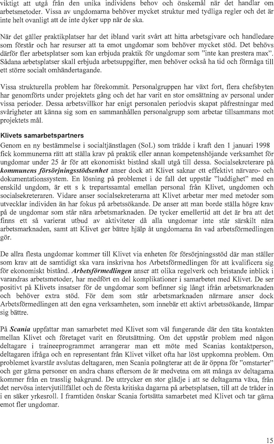 När det gäller praktikplatser har det ibland varit svårt att hitta arbetsgivare och handledare som förstår och har resurser att ta emot ungdomar som behöver mycket stöd.