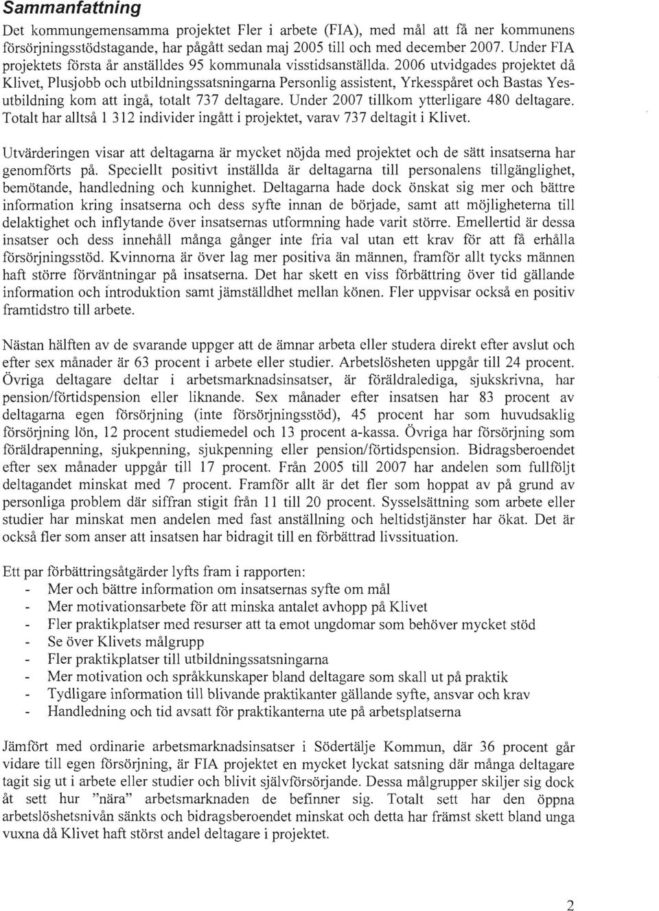 2006 utvidgades projektet då Klivet, Plusjobb och utbildningssatsningarna Personlig assistent, Yrkesspåret och Bastas Yesutbildning kom att ingå, totalt 737 deltagare.