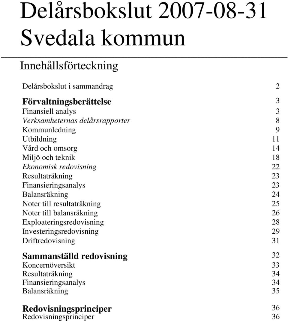 23 Balansräkning 24 Noter till resultaträkning 25 Noter till balansräkning 26 Exploateringsredovisning 28 Investeringsredovisning 29 Driftredovisning 31