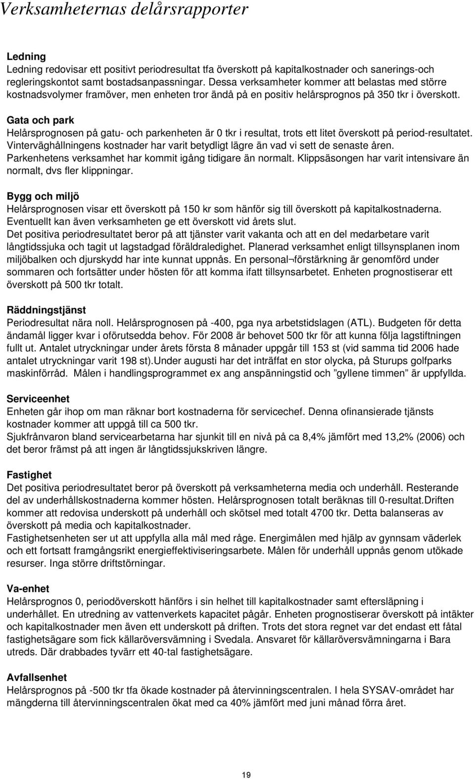 Gata och park Helårsprognosen på gatu- och parkenheten är 0 tkr i resultat, trots ett litet överskott på period-resultatet.