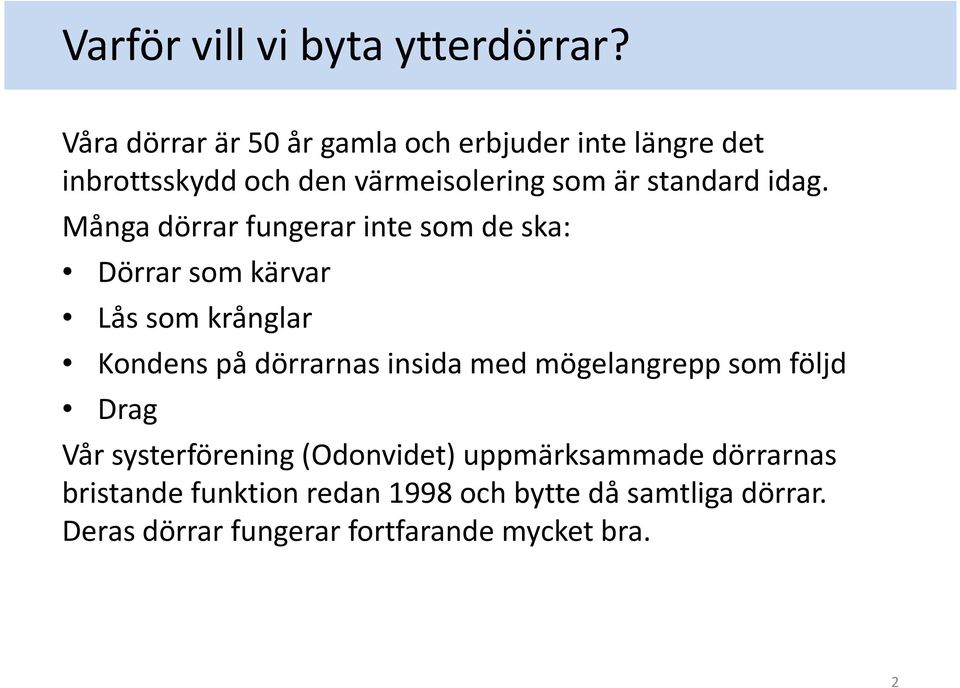 idag. Många dörrar fungerar inte som de ska: Dörrar som kärvar Lås som krånglar Kondens på dörrarnas insida med