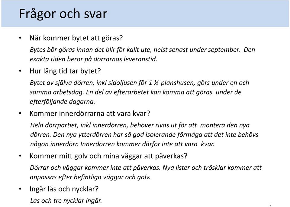 Kommer innerdörrarna att vara kvar? Hela dörrpartiet, inklinnerdörren, behöver rivas ut för att montera den nya dörren.