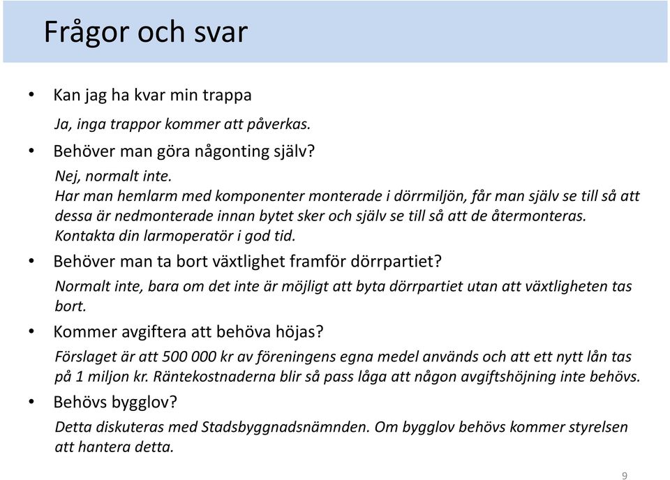 Kontakta din larmoperatör i god tid. Behöver man ta bort växtlighet framför dörrpartiet? Normalt inte, bara om det inte är möjligt att byta dörrpartiet utan att växtligheten tas bort.