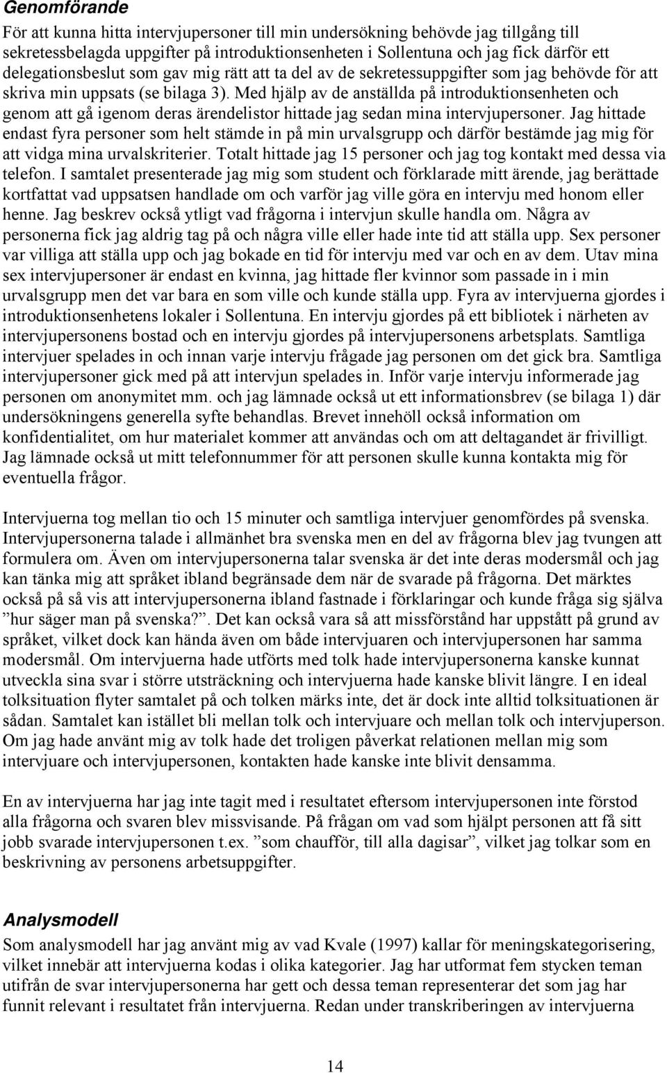 Med hjälp av de anställda på introduktionsenheten och genom att gå igenom deras ärendelistor hittade jag sedan mina intervjupersoner.