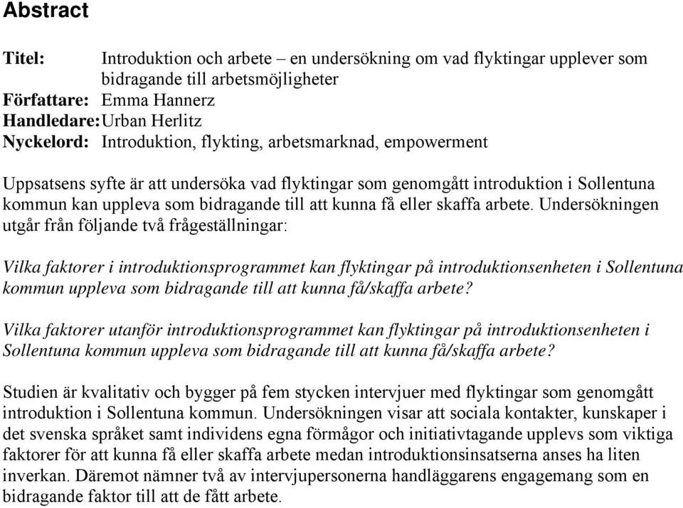 Undersökningen utgår från följande två frågeställningar: Vilka faktorer i introduktionsprogrammet kan flyktingar på introduktionsenheten i Sollentuna kommun uppleva som bidragande till att kunna