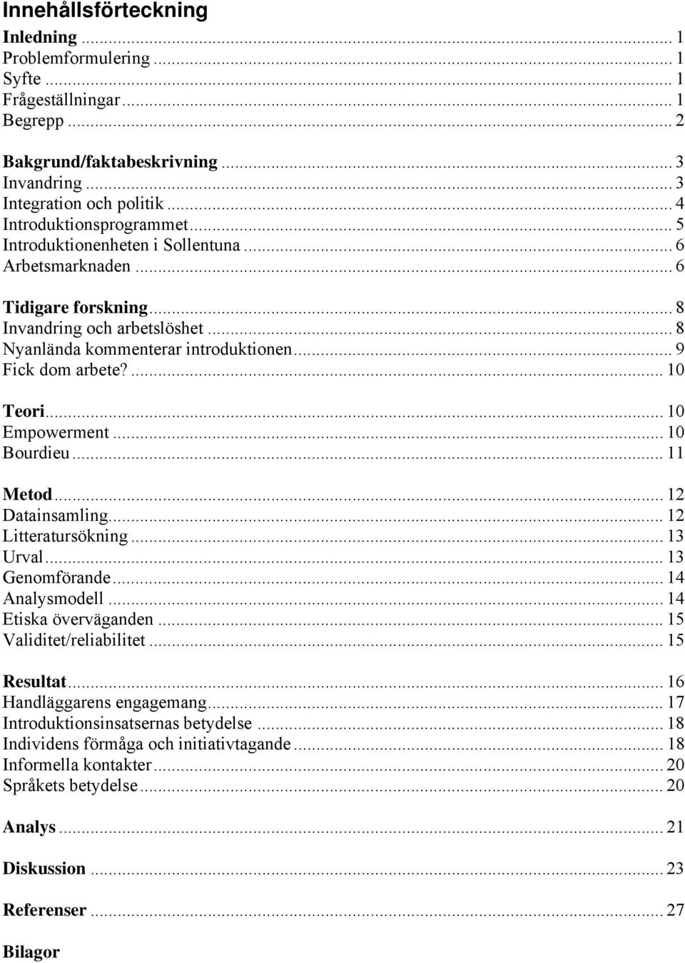 .. 9 Fick dom arbete?... 10 Teori... 10 Empowerment... 10 Bourdieu... 11 Metod... 12 Datainsamling... 12 Litteratursökning... 13 Urval... 13 Genomförande... 14 Analysmodell... 14 Etiska överväganden.