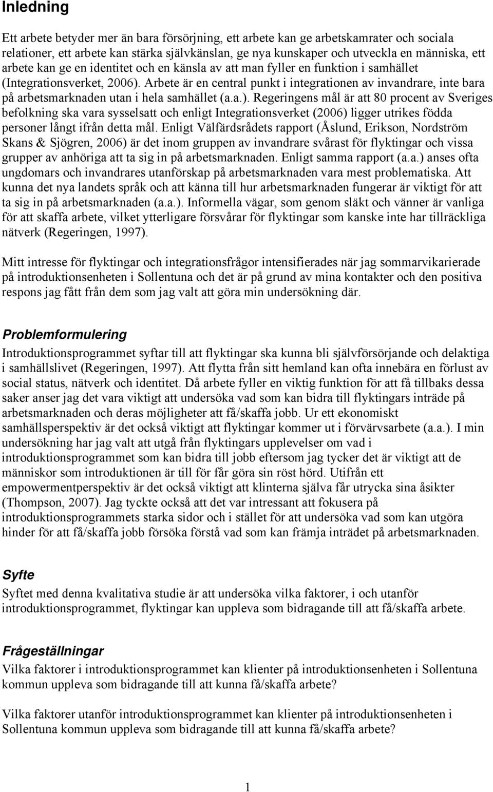 Arbete är en central punkt i integrationen av invandrare, inte bara på arbetsmarknaden utan i hela samhället (a.a.).