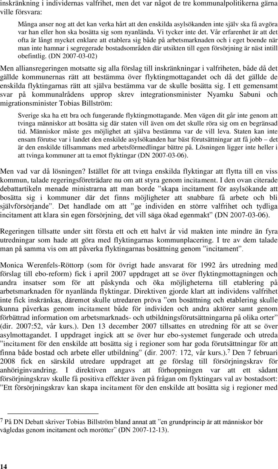 Vår erfarenhet är att det ofta är långt mycket enklare att etablera sig både på arbetsmarknaden och i eget boende när man inte hamnar i segregerade bostadsområden där utsikten till egen försörjning