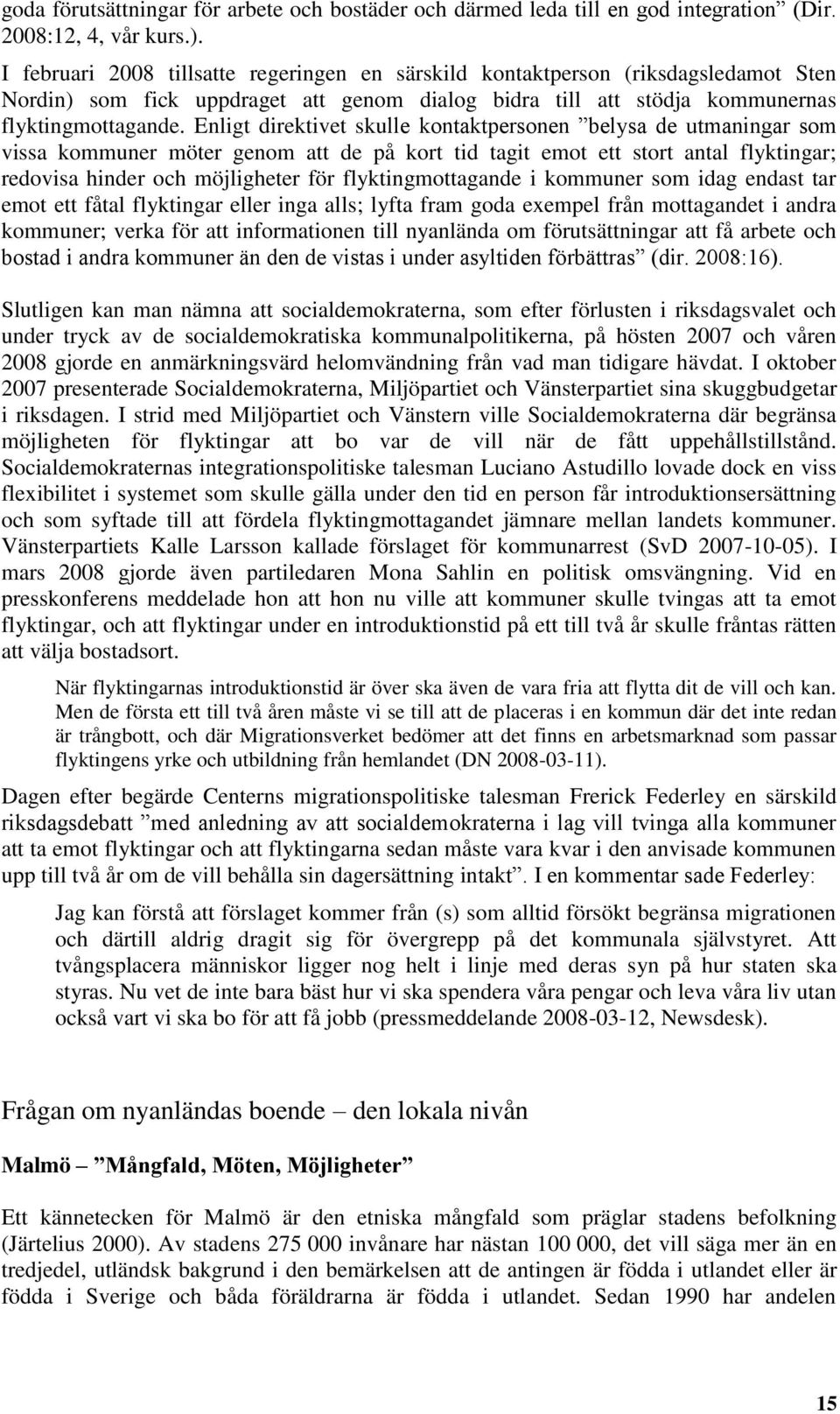 Enligt direktivet skulle kontaktpersonen belysa de utmaningar som vissa kommuner möter genom att de på kort tid tagit emot ett stort antal flyktingar; redovisa hinder och möjligheter för