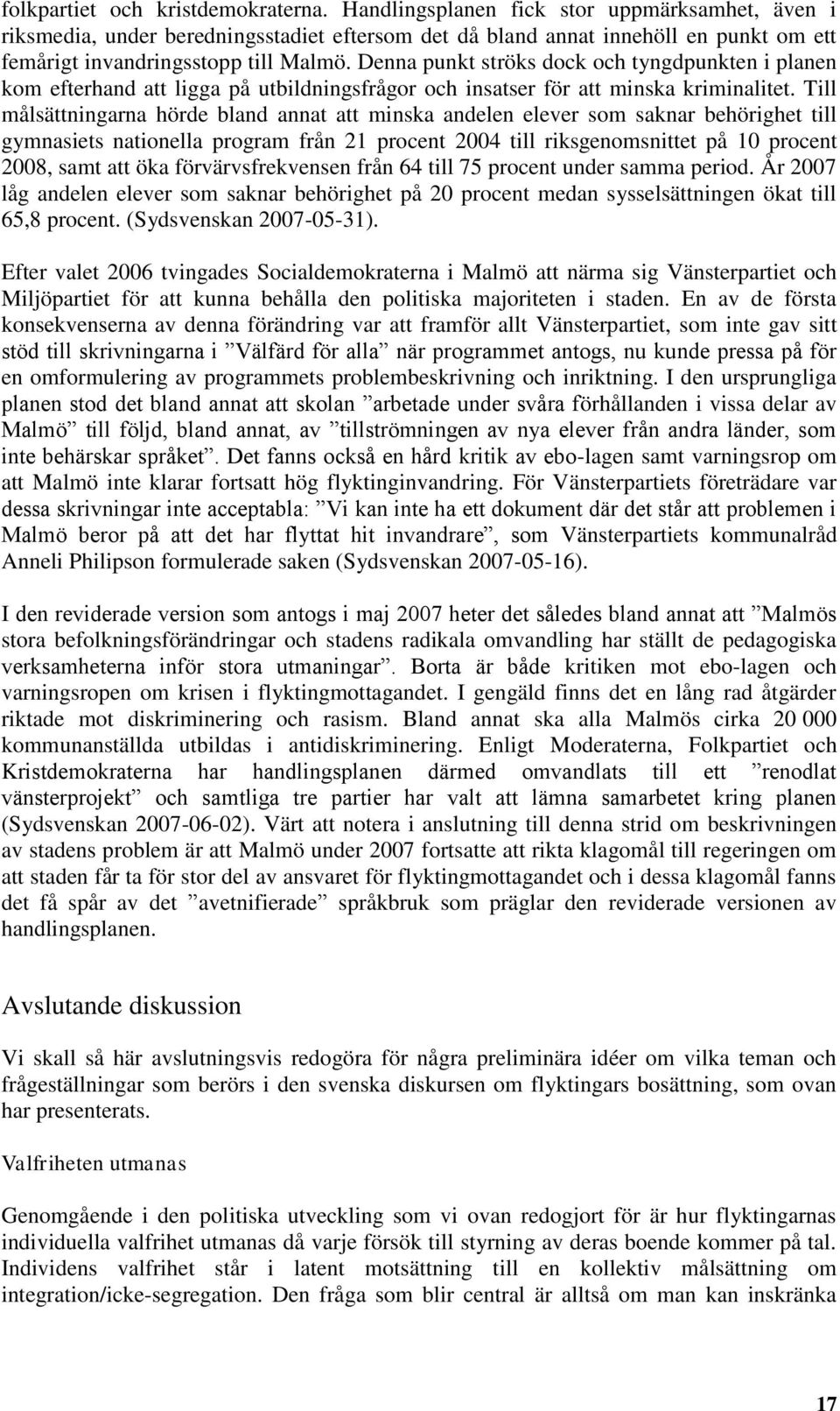 Denna punkt ströks dock och tyngdpunkten i planen kom efterhand att ligga på utbildningsfrågor och insatser för att minska kriminalitet.