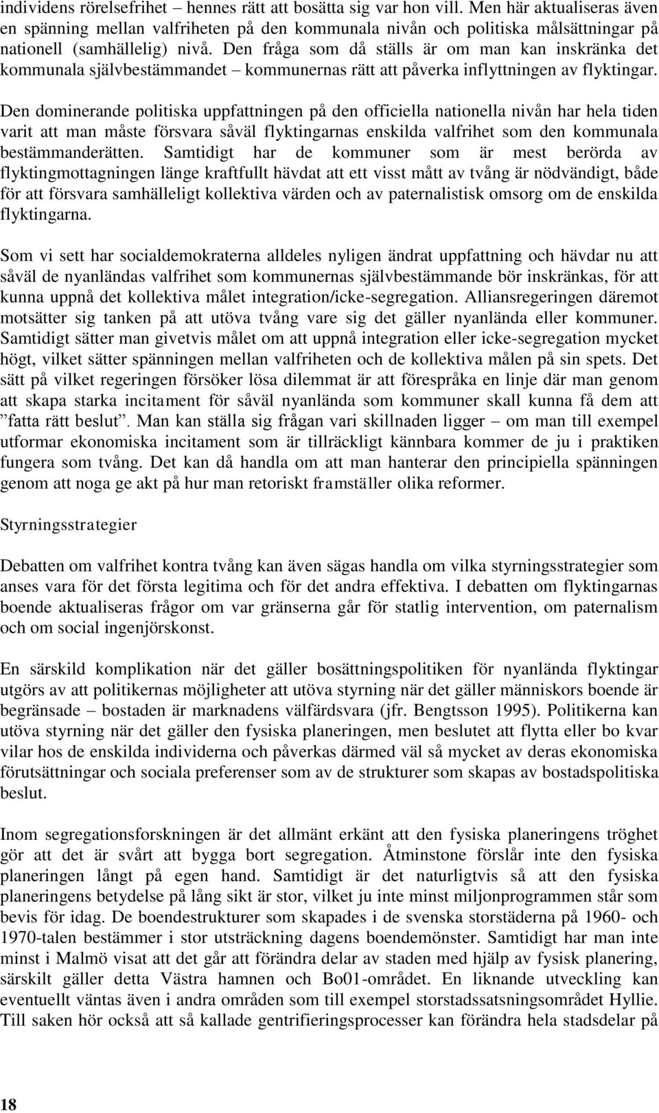 Den fråga som då ställs är om man kan inskränka det kommunala självbestämmandet kommunernas rätt att påverka inflyttningen av flyktingar.