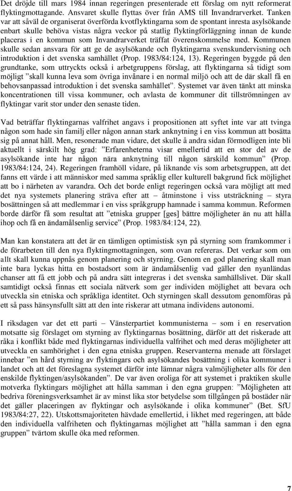 kommun som Invandrarverket träffat överenskommelse med. Kommunen skulle sedan ansvara för att ge de asylsökande och flyktingarna svenskundervisning och introduktion i det svenska samhället (Prop.