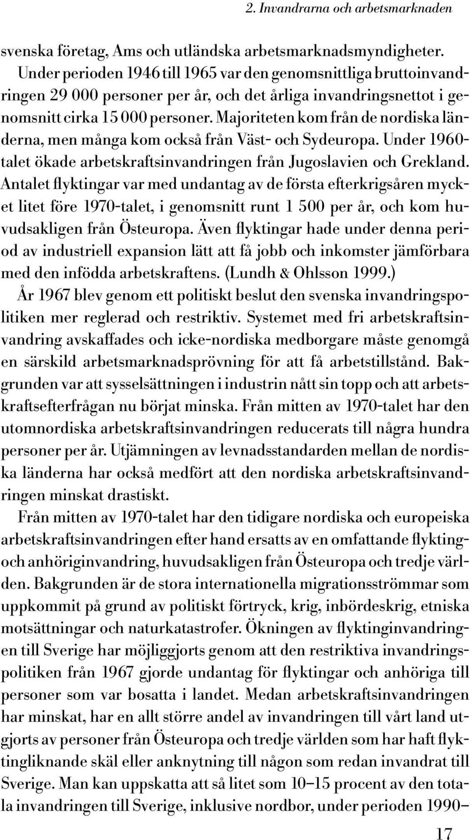 Majoriteten kom från de nordiska länderna, men många kom också från Väst- och Sydeuropa. Under 1960- talet ökade arbetskraftsinvandringen från Jugoslavien och Grekland.