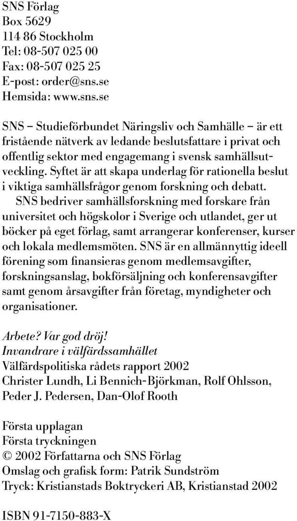 Syftet är att skapa underlag för rationella beslut i viktiga samhällsfrågor genom forskning och debatt.