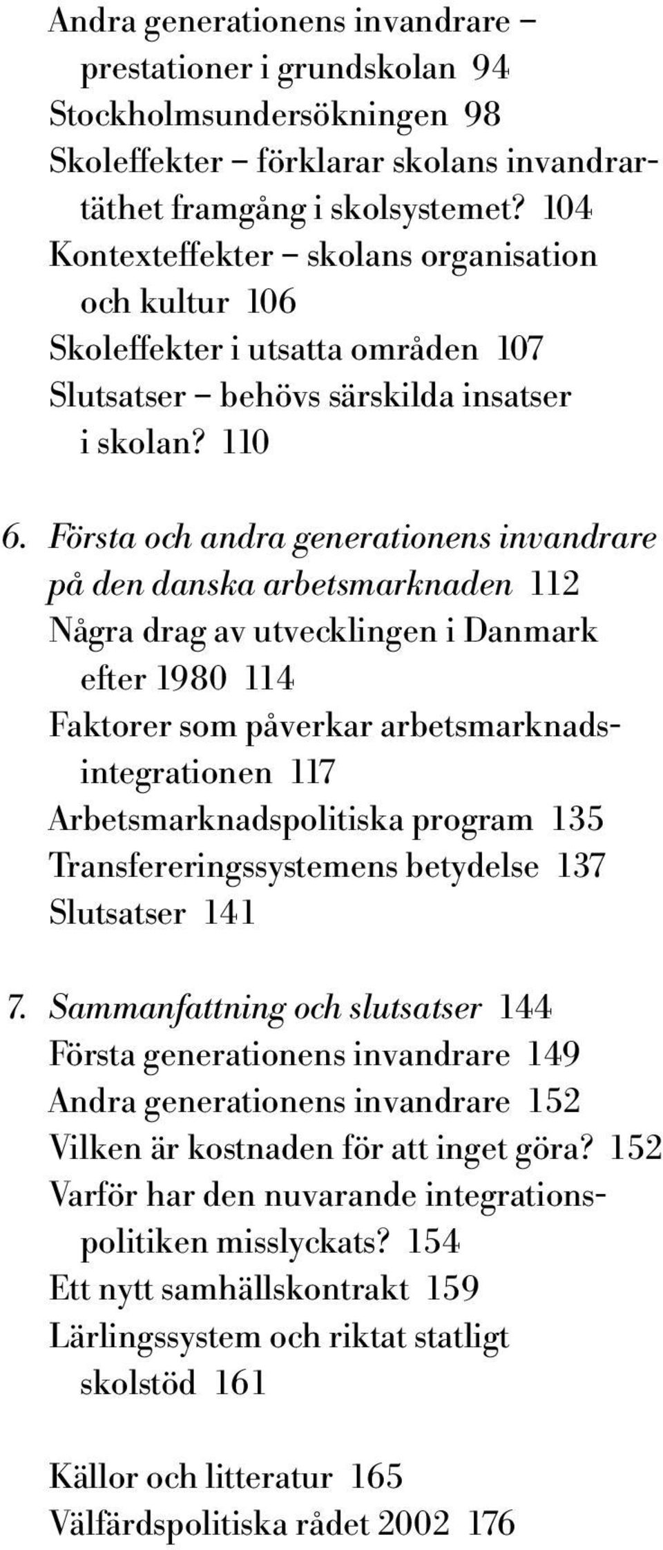 Första och andra generationens invandrare på den danska arbetsmarknaden 112 Några drag av utvecklingen i Danmark efter 1980 114 Faktorer som påverkar arbetsmarknadsintegrationen 117