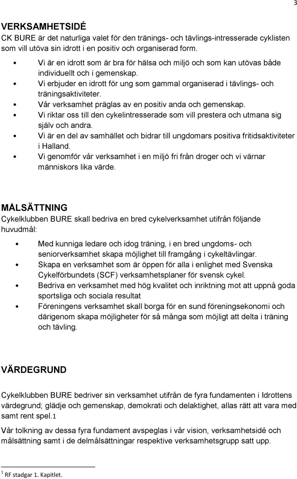 Vår verksamhet präglas av en positiv anda och gemenskap. Vi riktar oss till den cykelintresserade som vill prestera och utmana sig själv och andra.