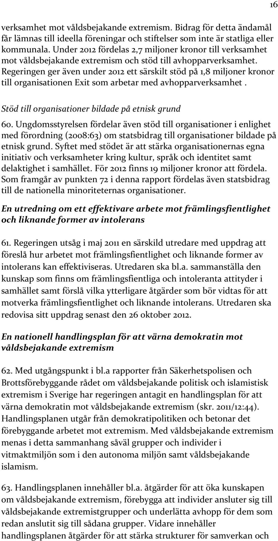 Regeringen ger även under 2012 ett särskilt stöd på 1,8 miljoner kronor till organisationen Exit som arbetar med avhopparverksamhet. 16 Stöd till organisationer bildade på etnisk grund 60.