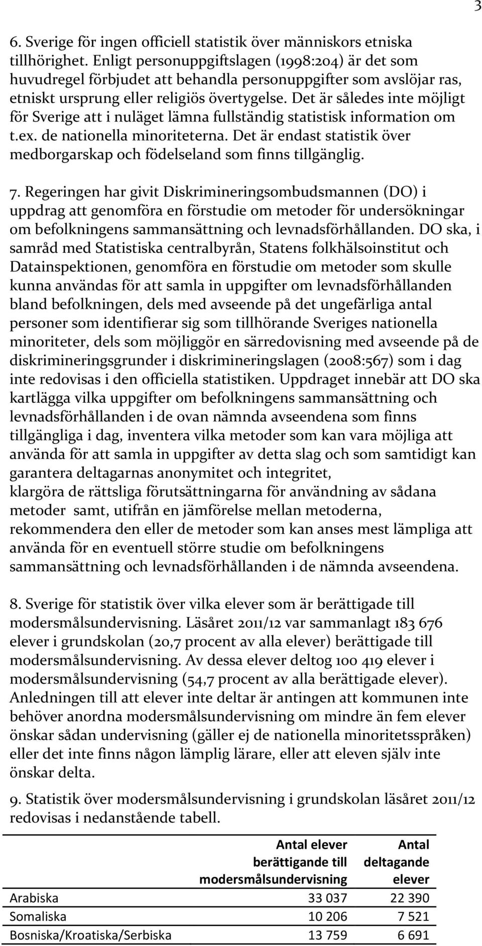 Det är således inte möjligt för Sverige att i nuläget lämna fullständig statistisk information om t.ex. de nationella minoriteterna.