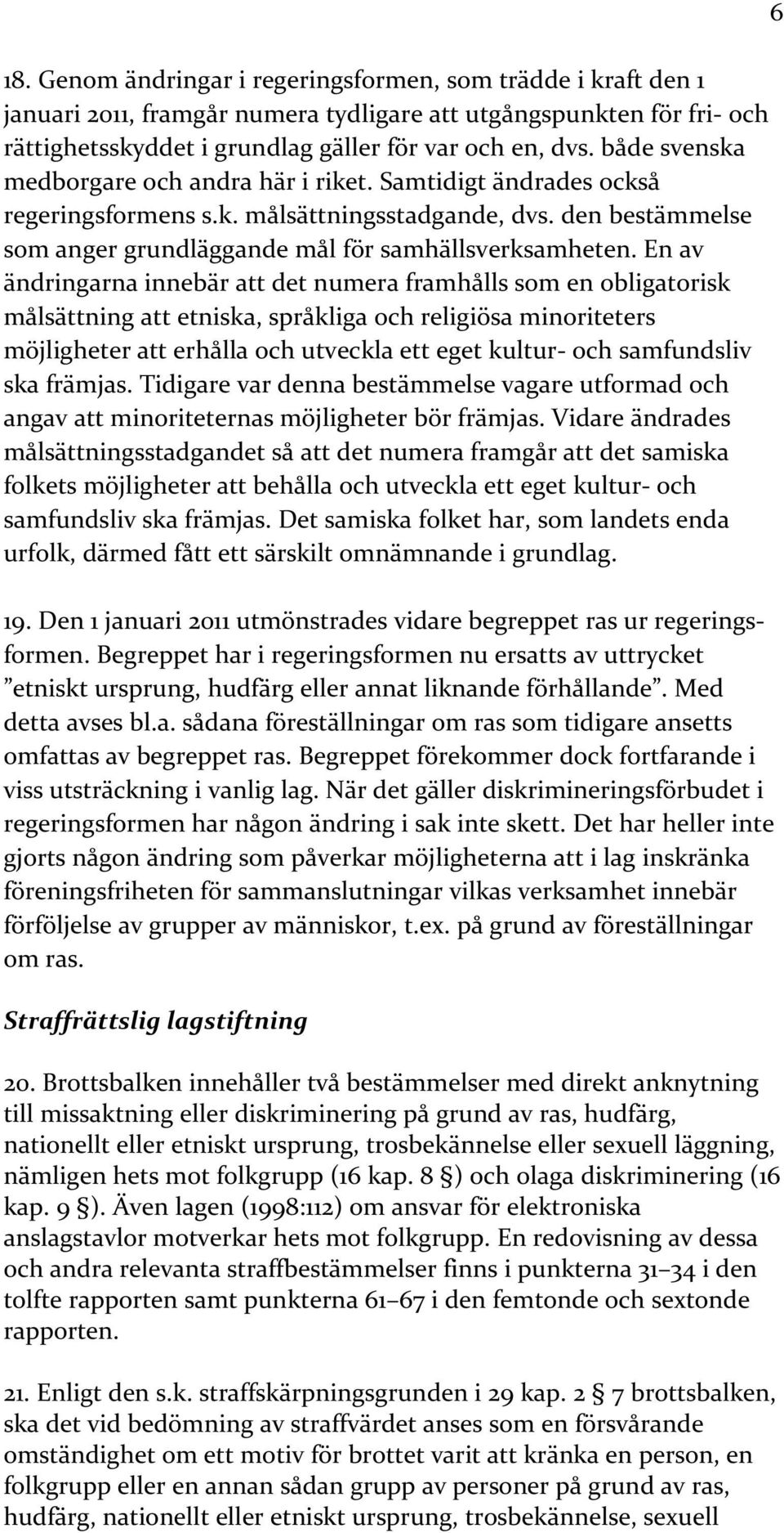 En av ändringarna innebär att det numera framhålls som en obligatorisk målsättning att etniska, språkliga och religiösa minoriteters möjligheter att erhålla och utveckla ett eget kultur- och