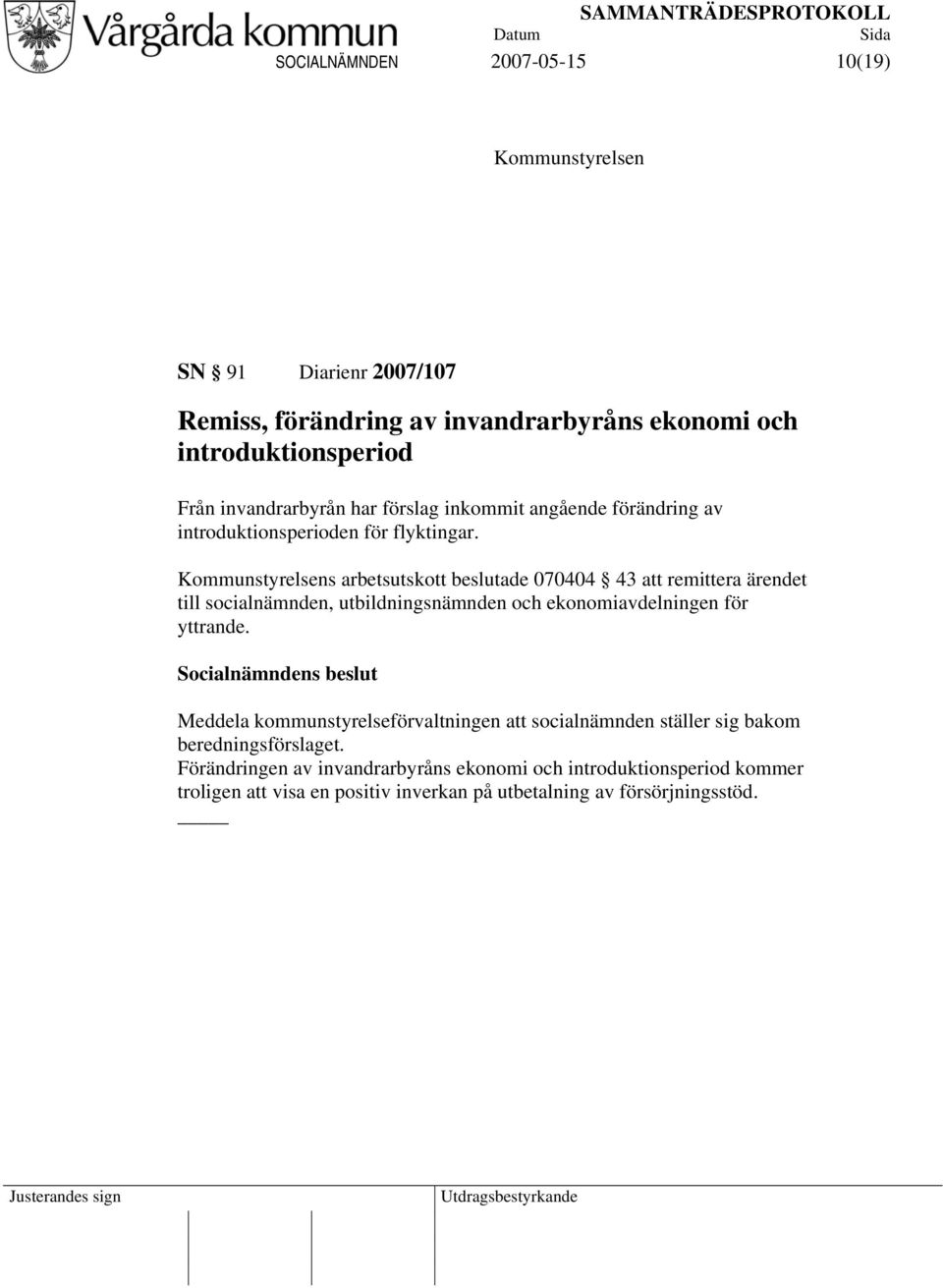 Kommunstyrelsens arbetsutskott beslutade 070404 43 att remittera ärendet till socialnämnden, utbildningsnämnden och ekonomiavdelningen för yttrande.