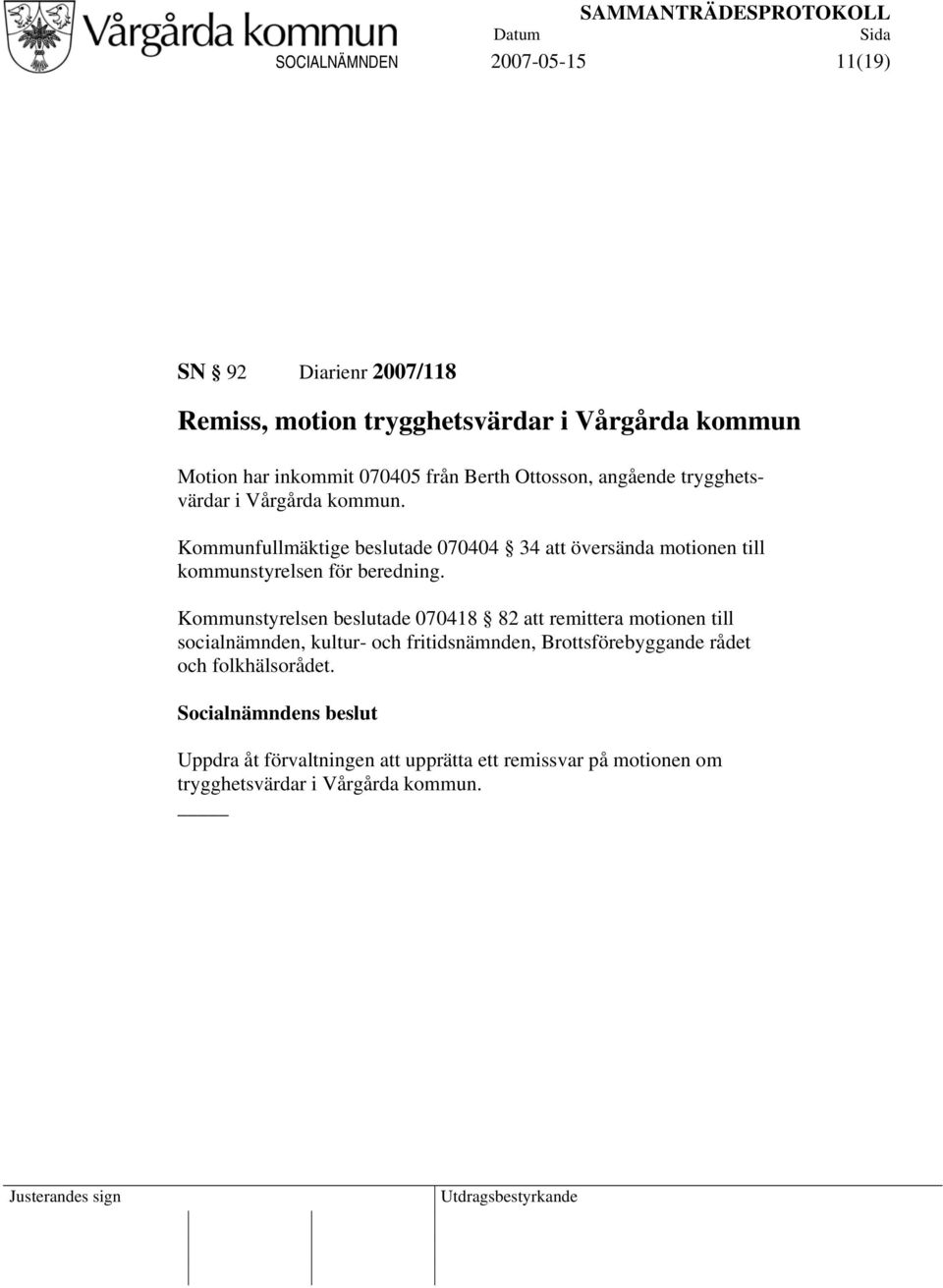 Kommunfullmäktige beslutade 070404 34 att översända motionen till kommunstyrelsen för beredning.