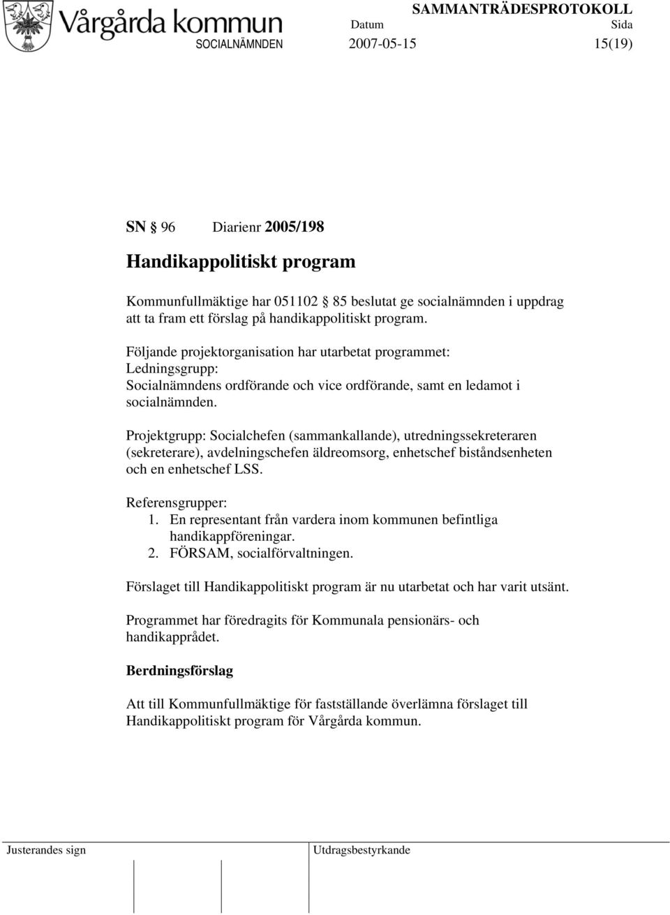 Projektgrupp: Socialchefen (sammankallande), utredningssekreteraren (sekreterare), avdelningschefen äldreomsorg, enhetschef biståndsenheten och en enhetschef LSS. Referensgrupper: 1.