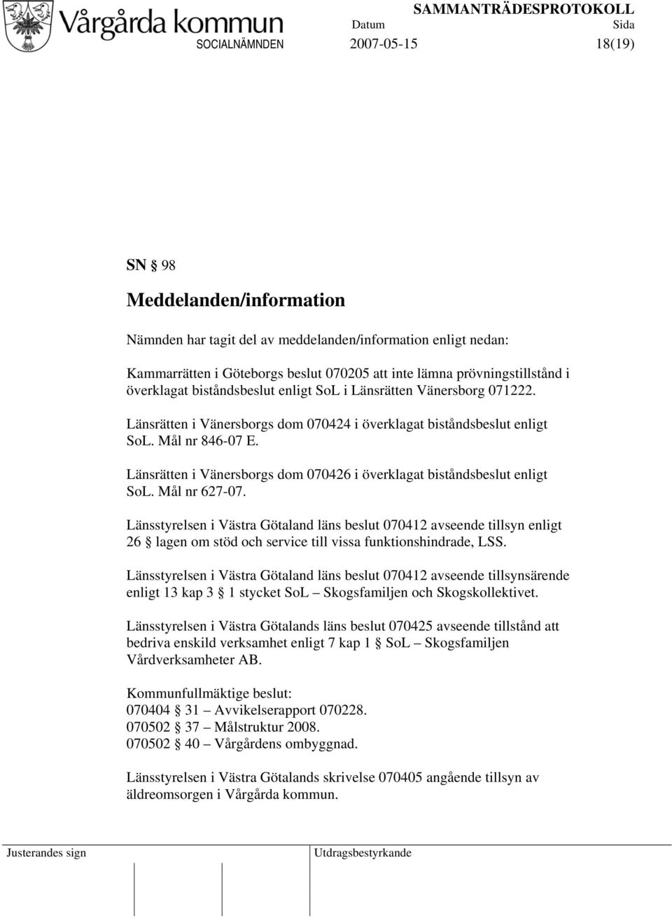 Länsrätten i Vänersborgs dom 070426 i överklagat biståndsbeslut enligt SoL. Mål nr 627-07.