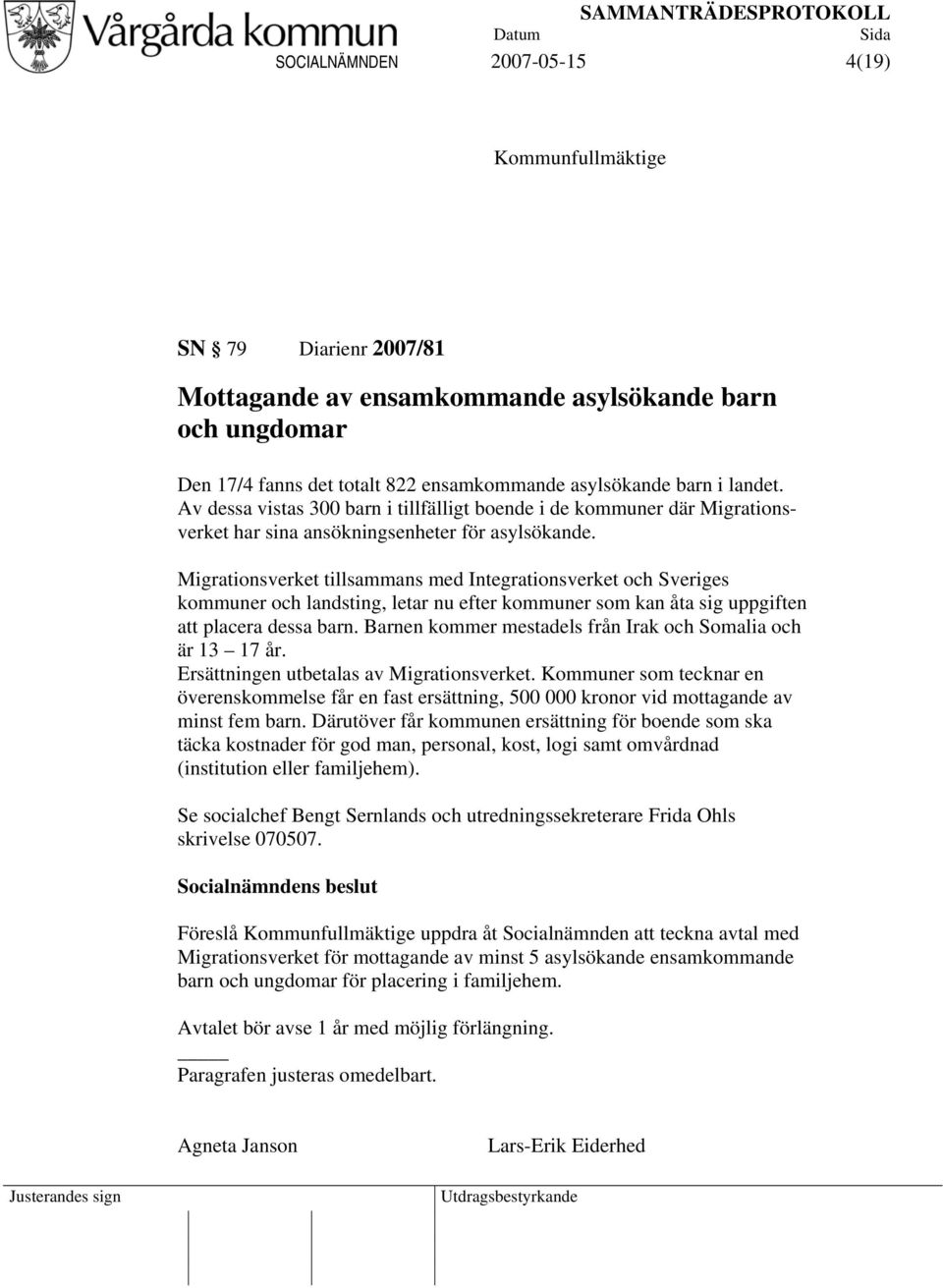 Migrationsverket tillsammans med Integrationsverket och Sveriges kommuner och landsting, letar nu efter kommuner som kan åta sig uppgiften att placera dessa barn.