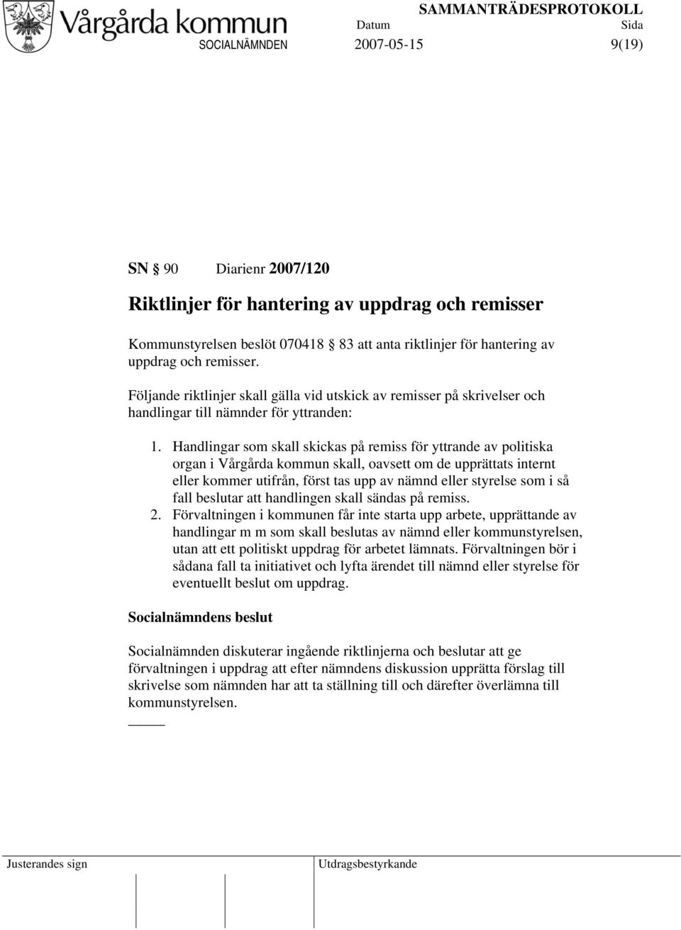 Handlingar som skall skickas på remiss för yttrande av politiska organ i Vårgårda kommun skall, oavsett om de upprättats internt eller kommer utifrån, först tas upp av nämnd eller styrelse som i så