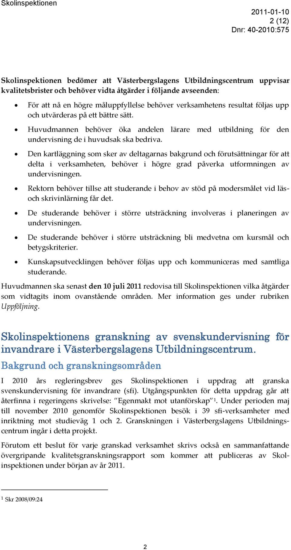 Den kartläggning som sker av deltagarnas bakgrund och förutsättningar för att delta i verksamheten, behöver i högre grad påverka utformningen av undervisningen.