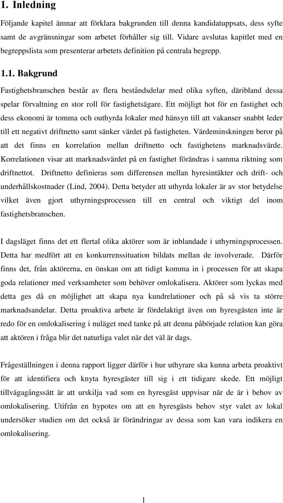 1. Bakgrund Fastighetsbranschen består av flera beståndsdelar med olika syften, däribland dessa spelar förvaltning en stor roll för fastighetsägare.