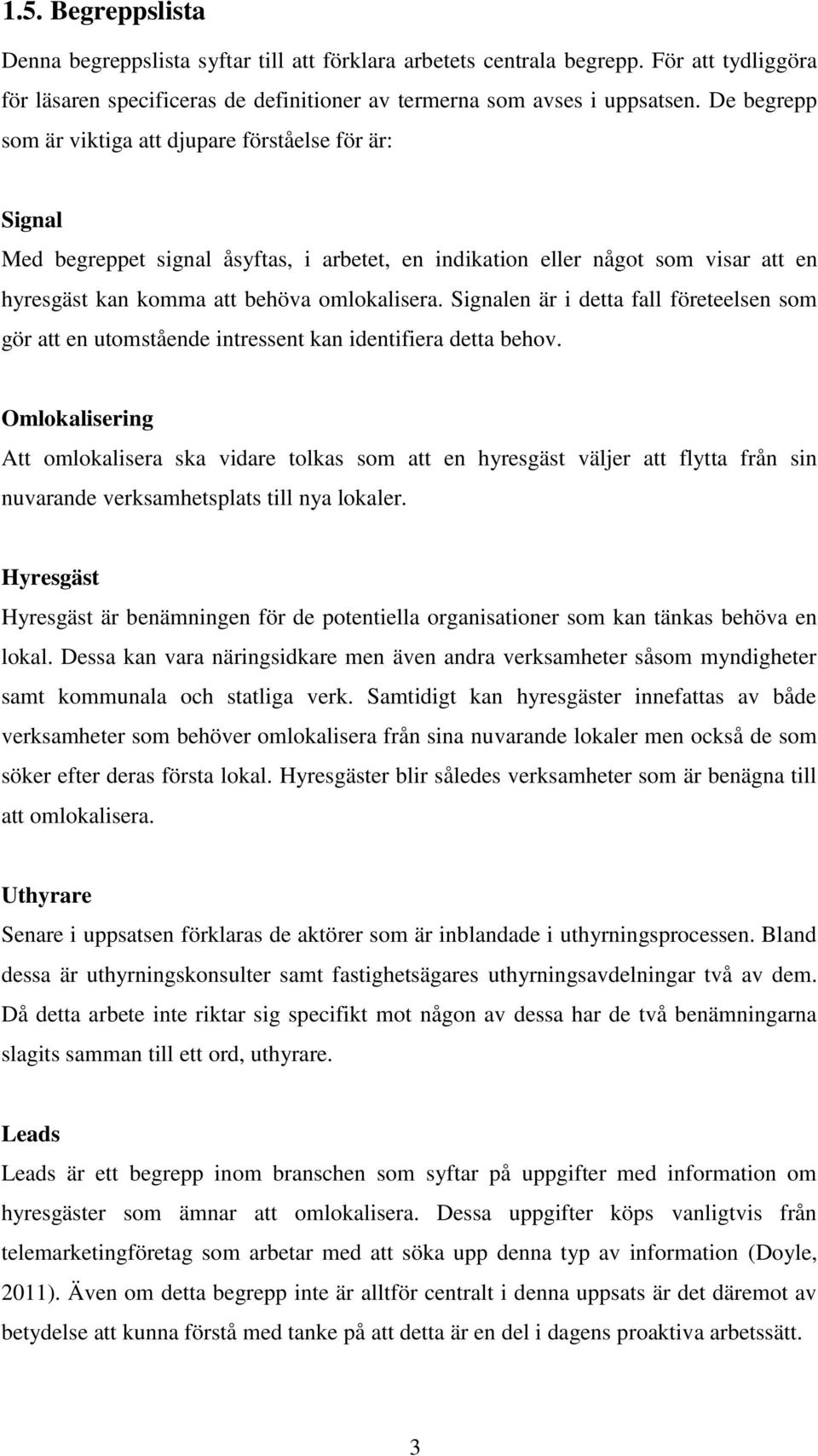 Signalen är i detta fall företeelsen som gör att en utomstående intressent kan identifiera detta behov.