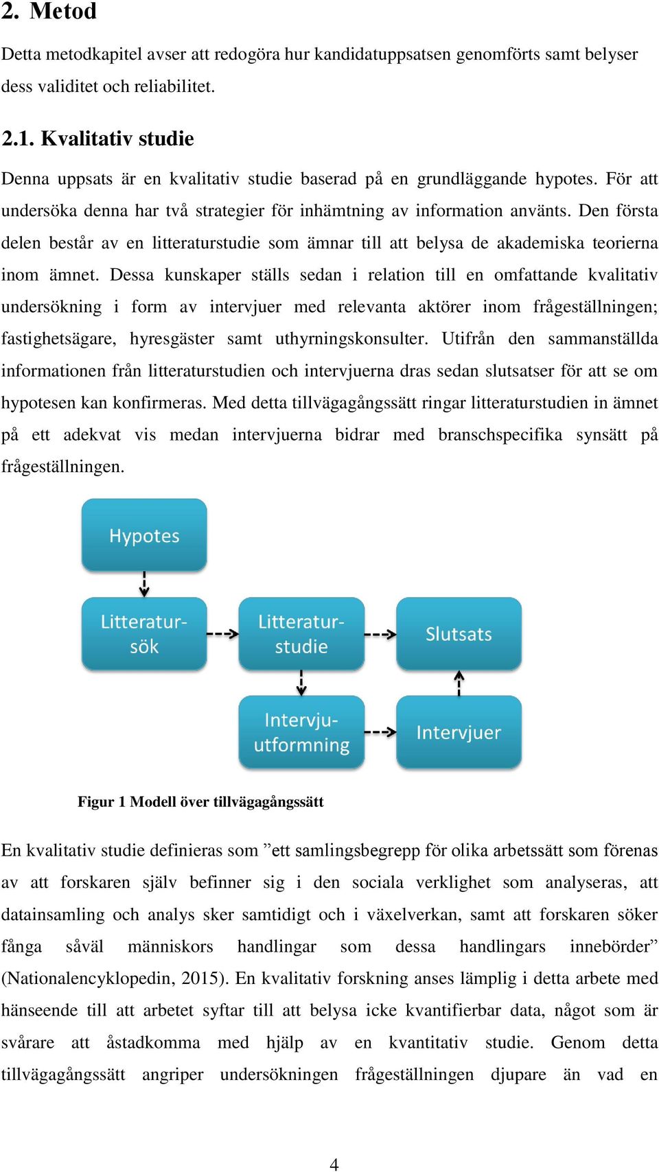 Den första delen består av en litteraturstudie som ämnar till att belysa de akademiska teorierna inom ämnet.