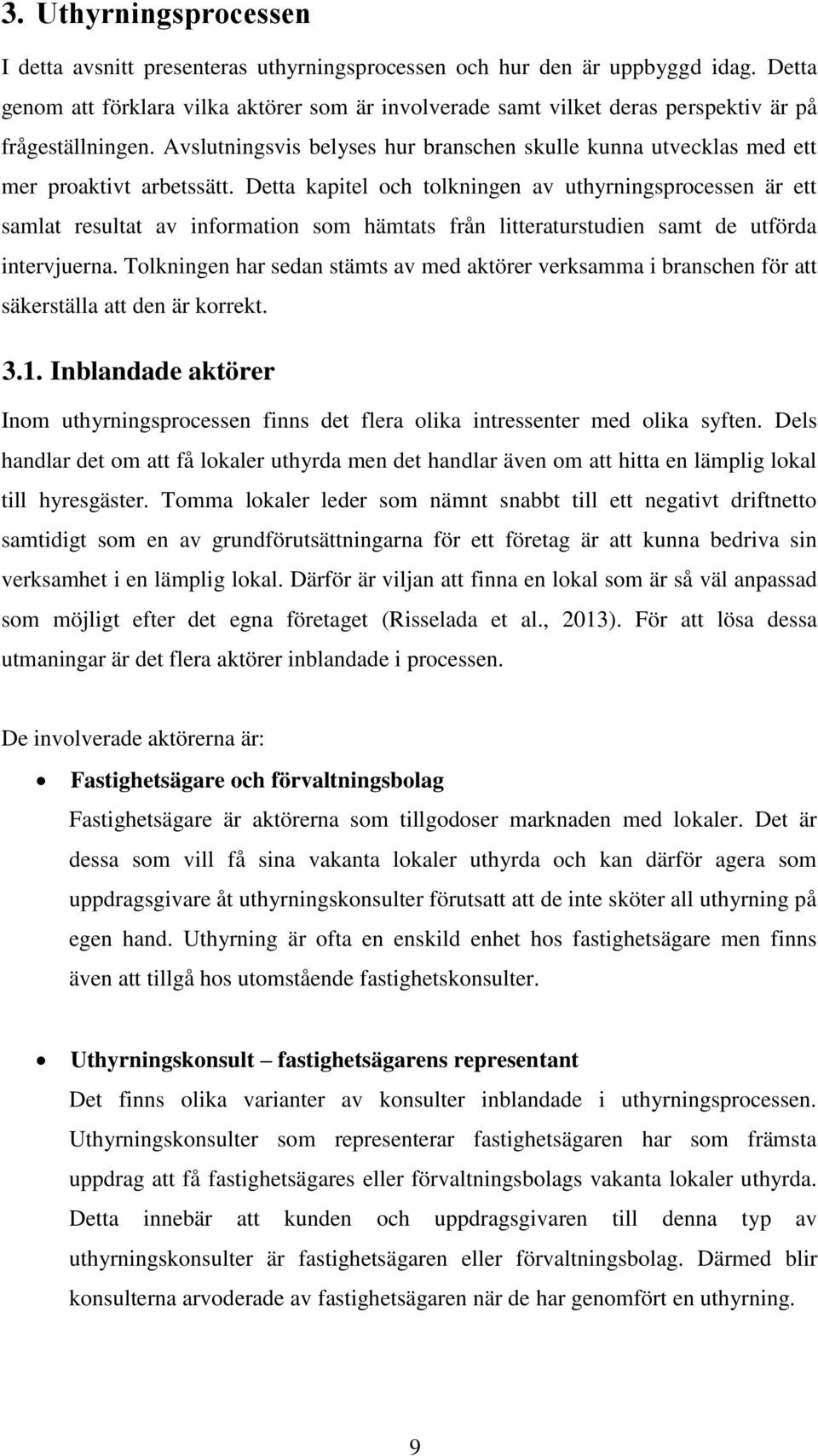 Avslutningsvis belyses hur branschen skulle kunna utvecklas med ett mer proaktivt arbetssätt.